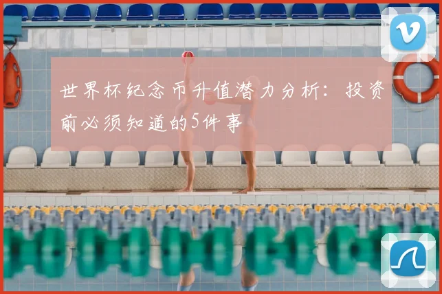 世界杯纪念币升值潜力分析：投资前必须知道的5件事
