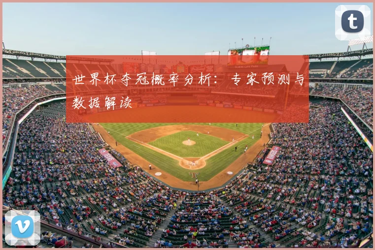 世界杯夺冠概率分析:专家预测与数据解读