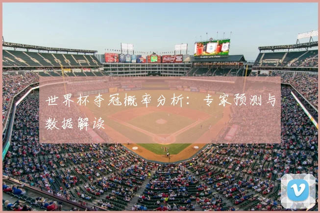 世界杯夺冠概率分析:专家预测与数据解读